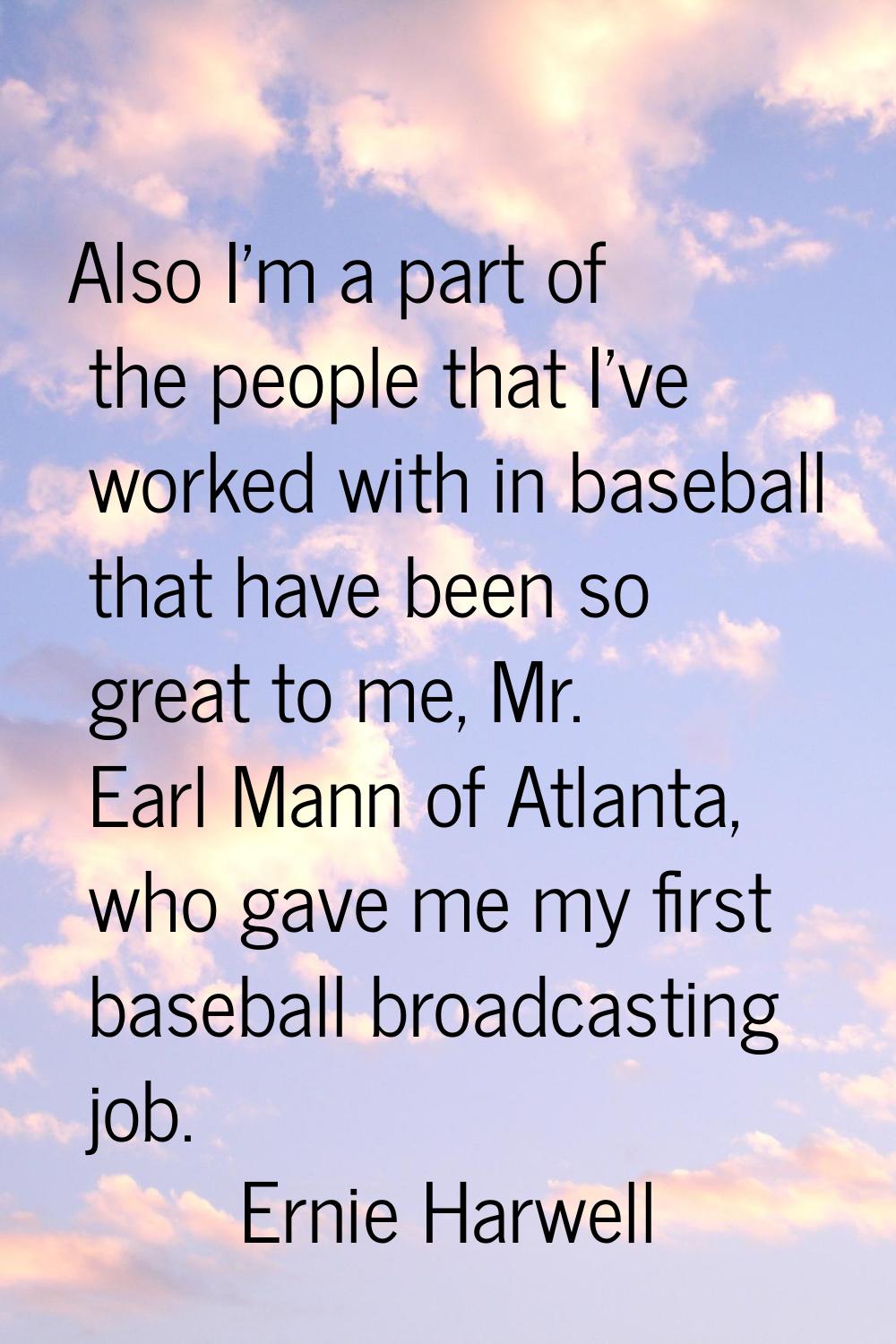 Also I'm a part of the people that I've worked with in baseball that have been so great to me, Mr. 