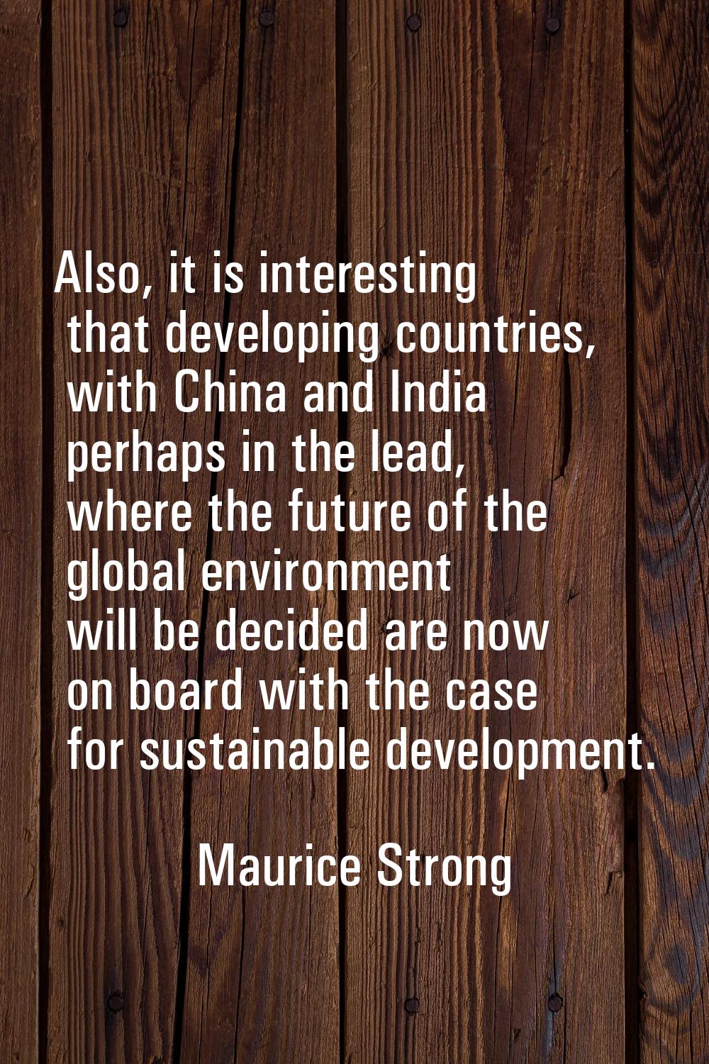 Also, it is interesting that developing countries, with China and India perhaps in the lead, where 