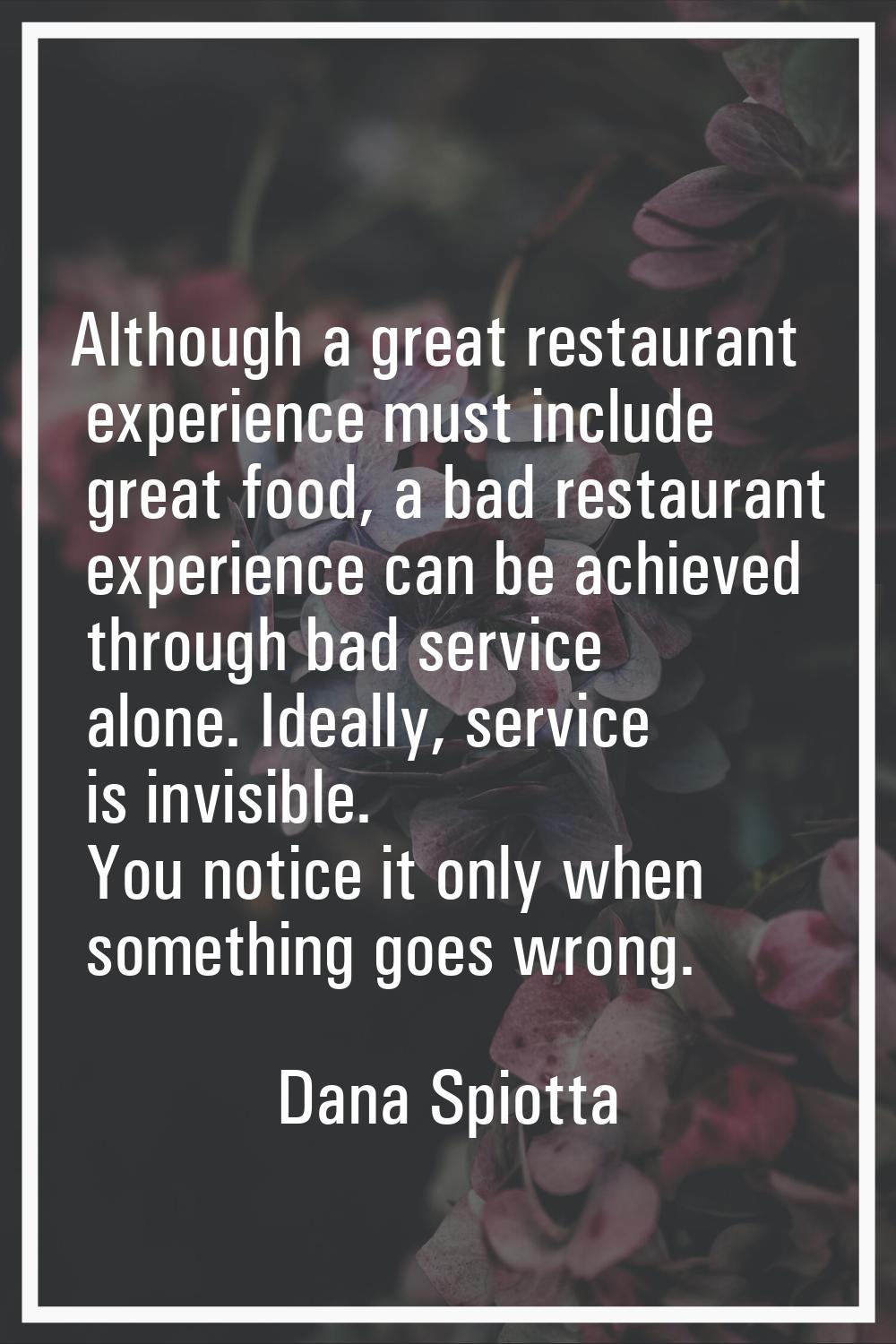 Although a great restaurant experience must include great food, a bad restaurant experience can be 