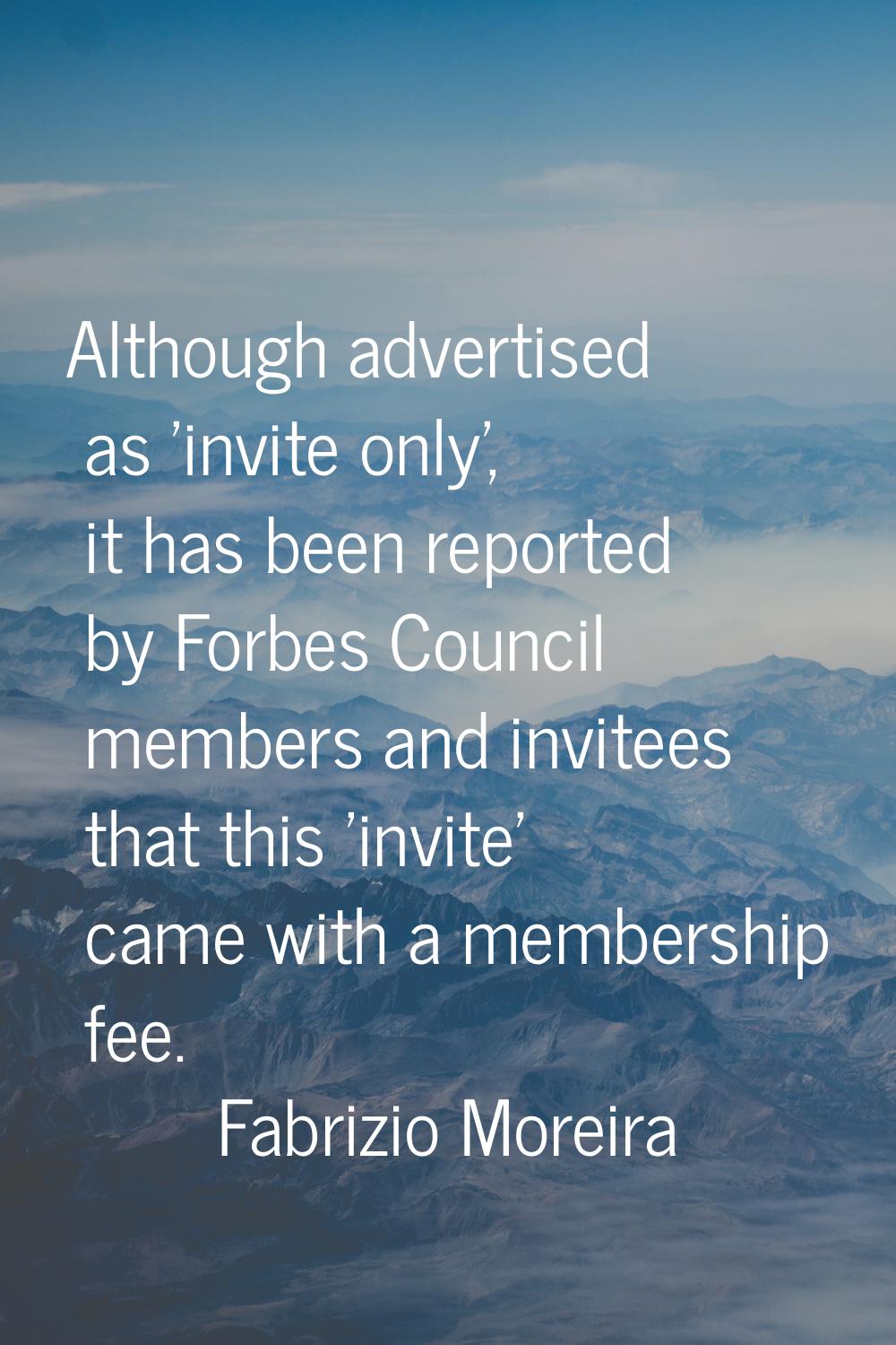 Although advertised as 'invite only', it has been reported by Forbes Council members and invitees t