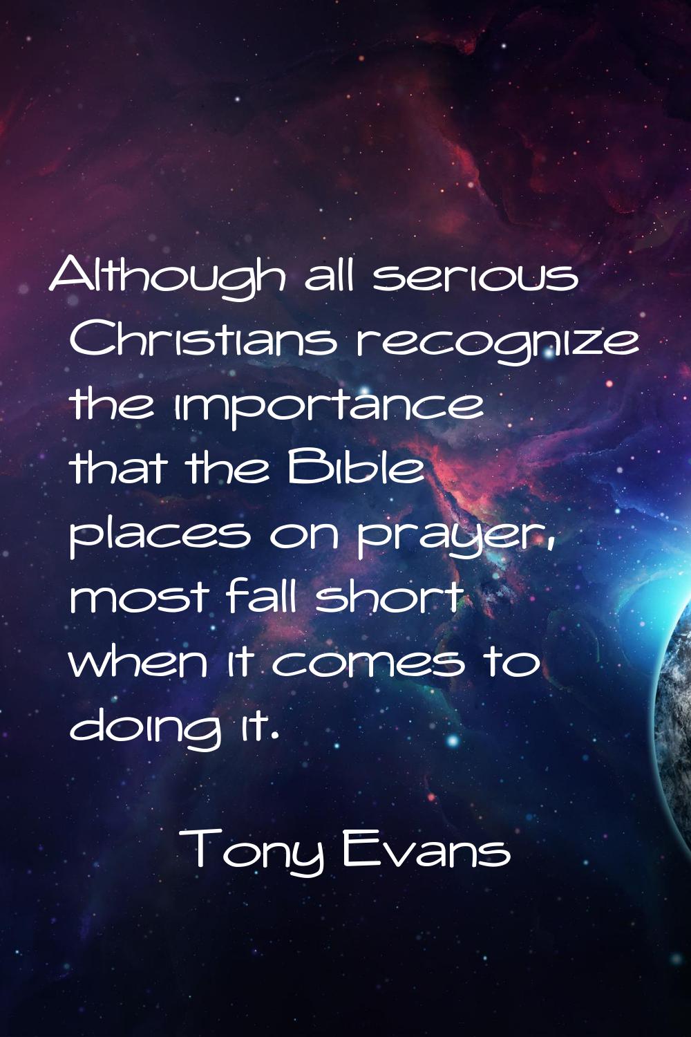 Although all serious Christians recognize the importance that the Bible places on prayer, most fall