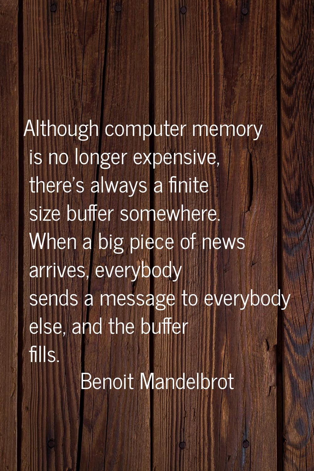 Although computer memory is no longer expensive, there's always a finite size buffer somewhere. Whe