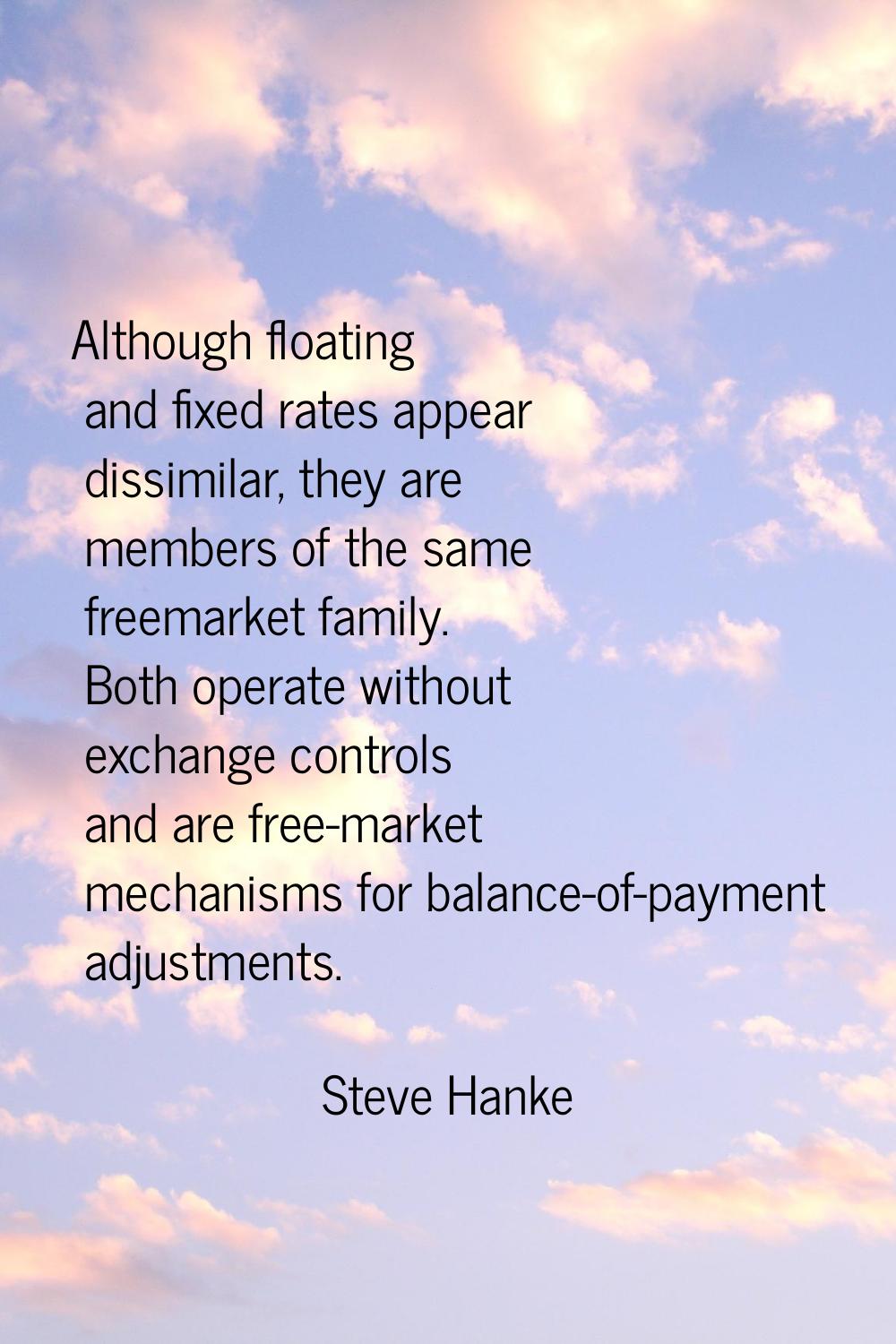 Although floating and fixed rates appear dissimilar, they are members of the same freemarket family