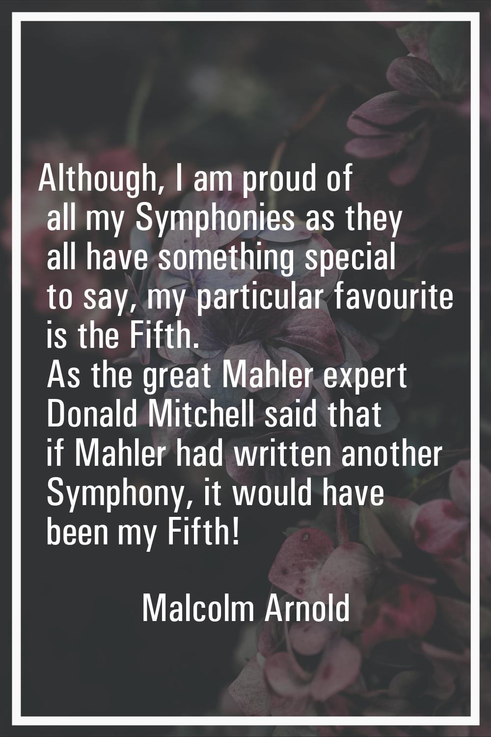 Although, I am proud of all my Symphonies as they all have something special to say, my particular 