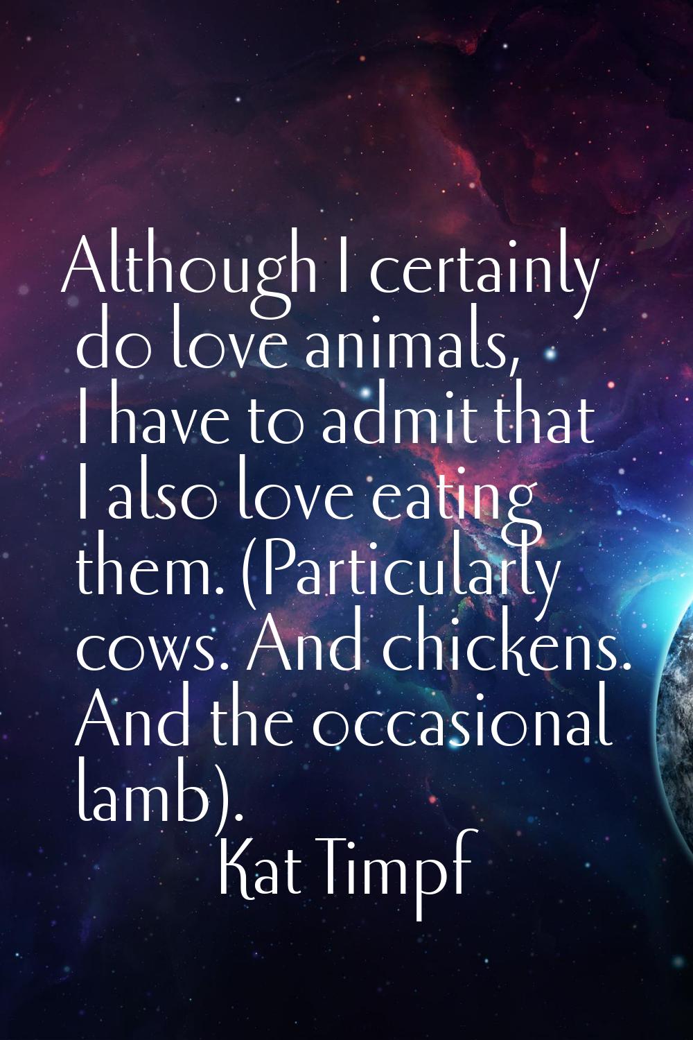 Although I certainly do love animals, I have to admit that I also love eating them. (Particularly c