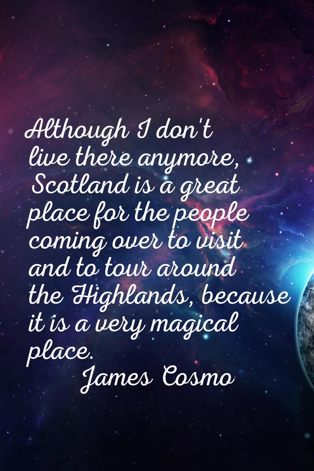 Although I don't live there anymore, Scotland is a great place for the people coming over to visit 