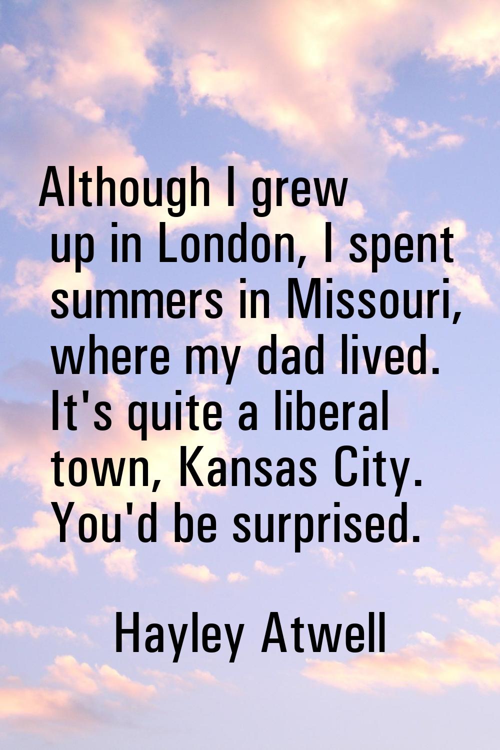 Although I grew up in London, I spent summers in Missouri, where my dad lived. It's quite a liberal