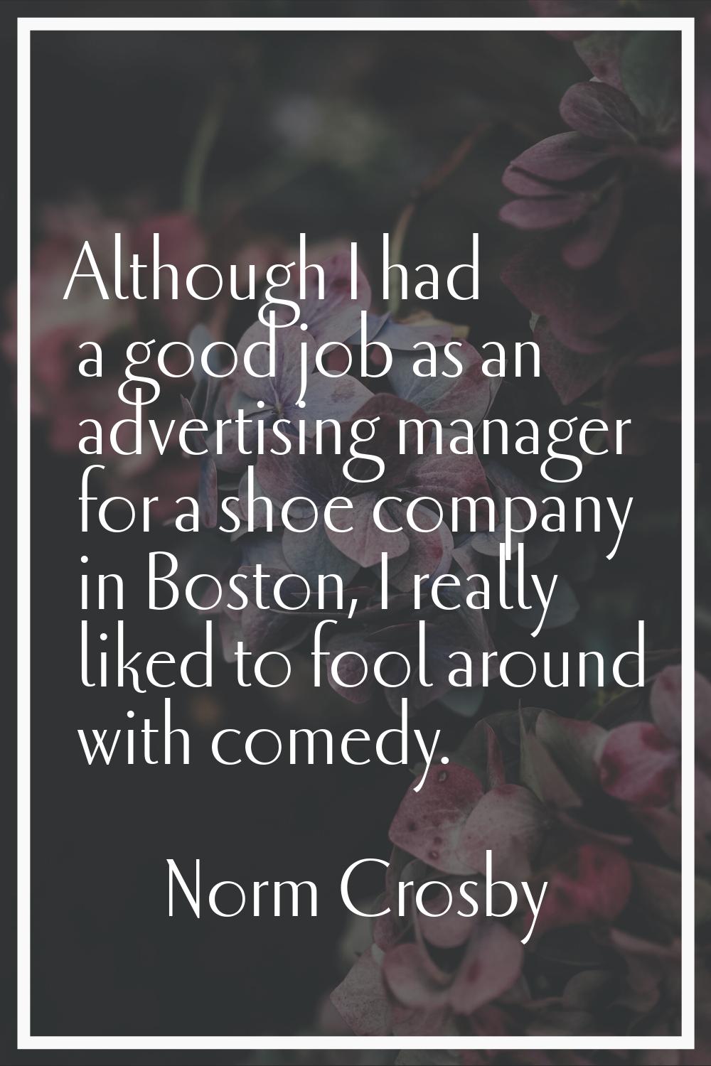 Although I had a good job as an advertising manager for a shoe company in Boston, I really liked to