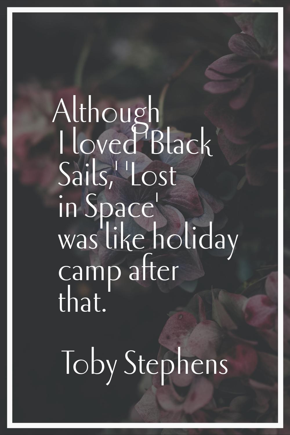 Although I loved 'Black Sails,' 'Lost in Space' was like holiday camp after that.