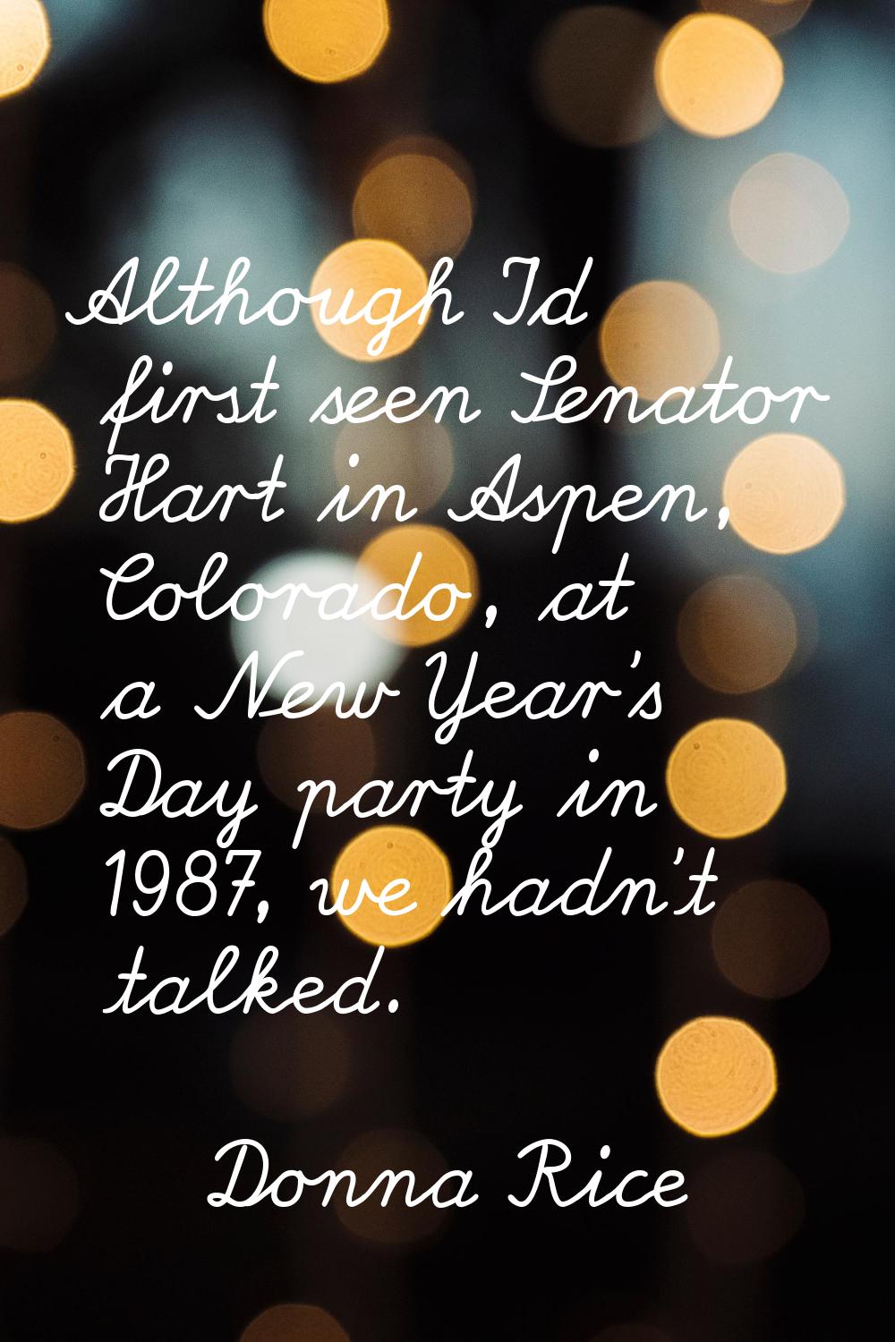 Although I'd first seen Senator Hart in Aspen, Colorado, at a New Year's Day party in 1987, we hadn