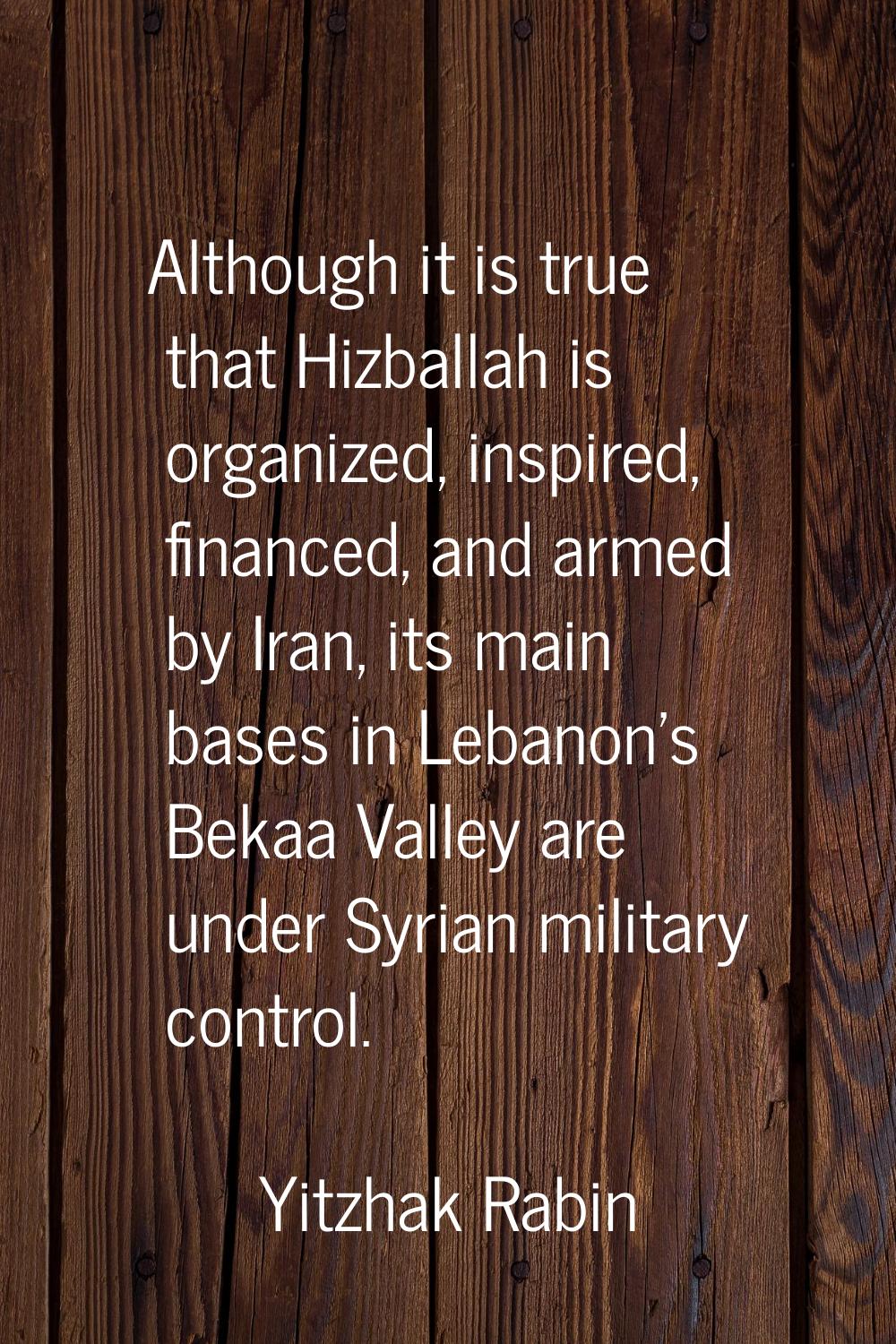 Although it is true that Hizballah is organized, inspired, financed, and armed by Iran, its main ba