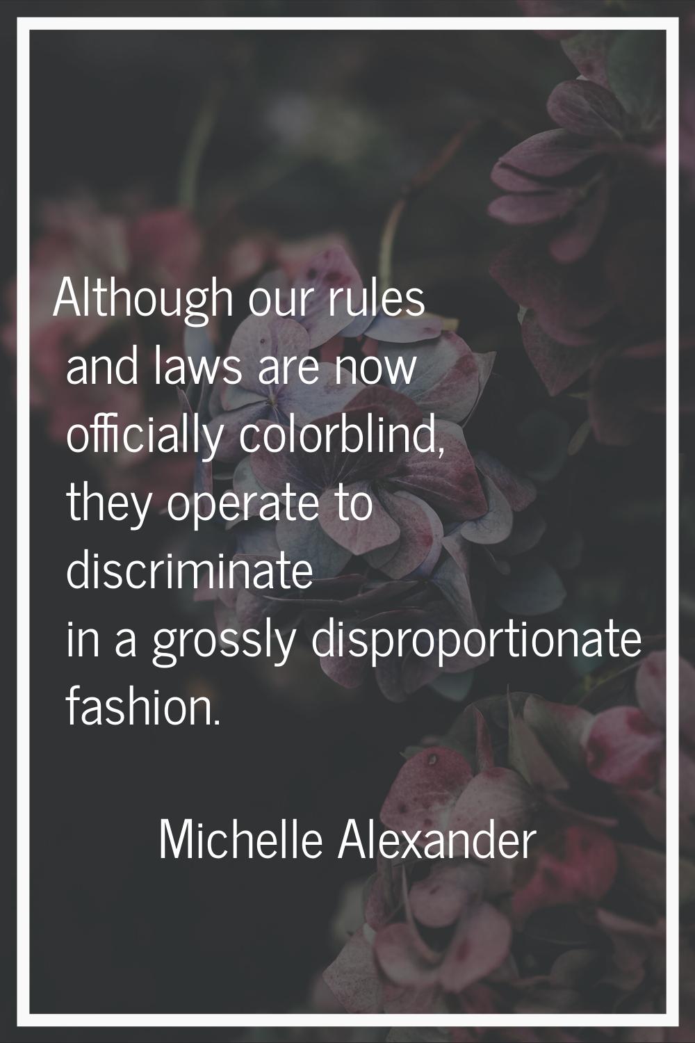 Although our rules and laws are now officially colorblind, they operate to discriminate in a grossl