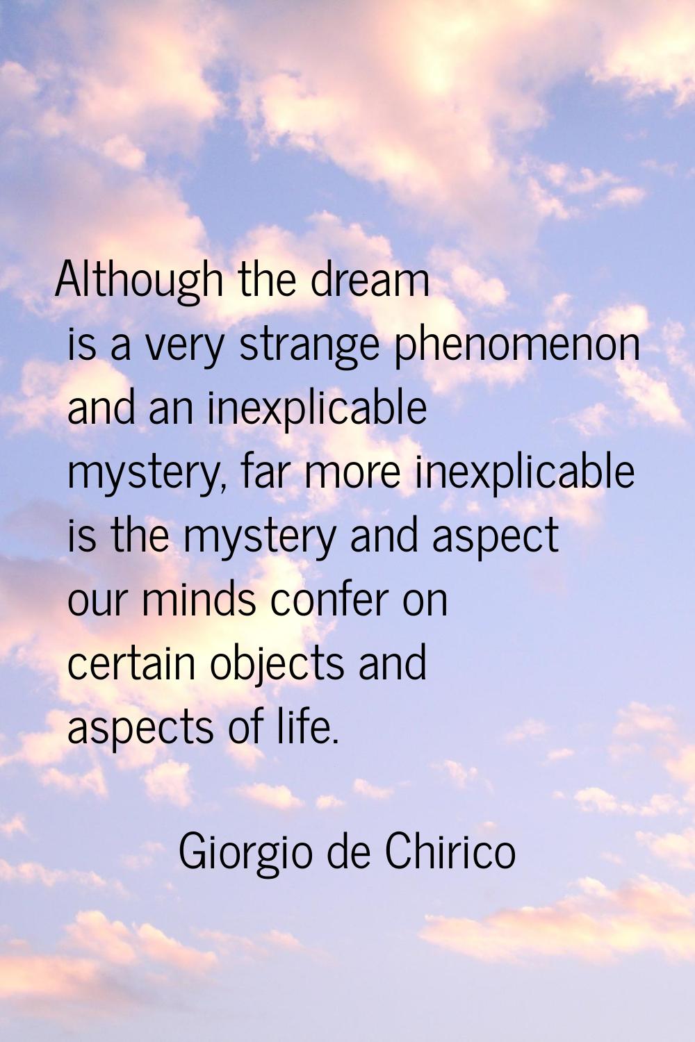 Although the dream is a very strange phenomenon and an inexplicable mystery, far more inexplicable 