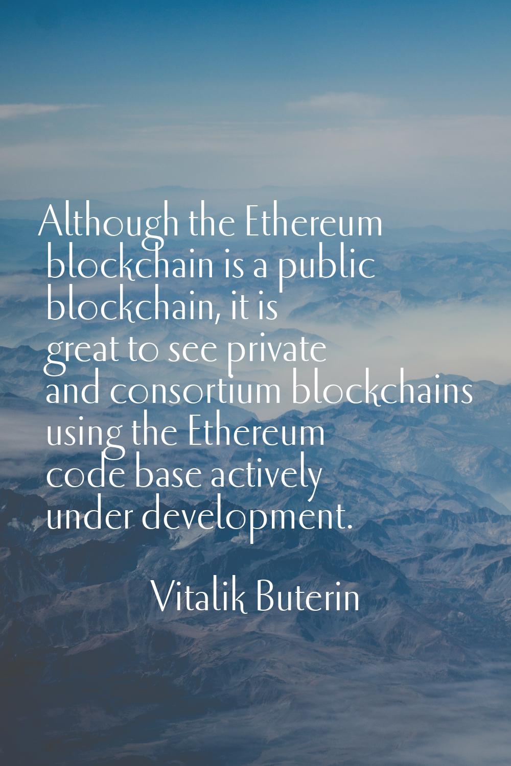 Although the Ethereum blockchain is a public blockchain, it is great to see private and consortium 