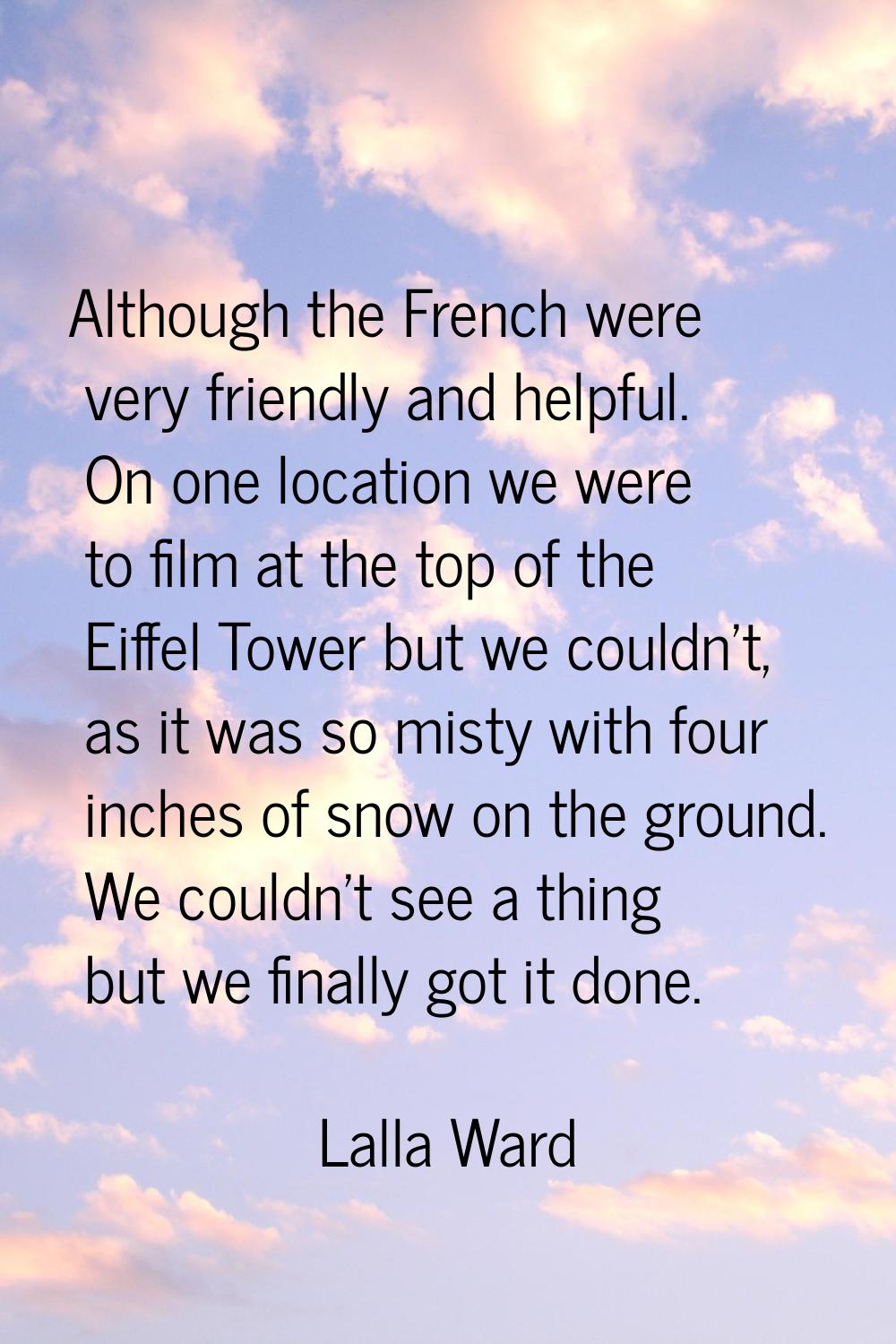 Although the French were very friendly and helpful. On one location we were to film at the top of t