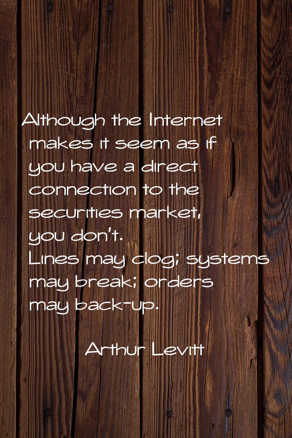 Although the Internet makes it seem as if you have a direct connection to the securities market, yo