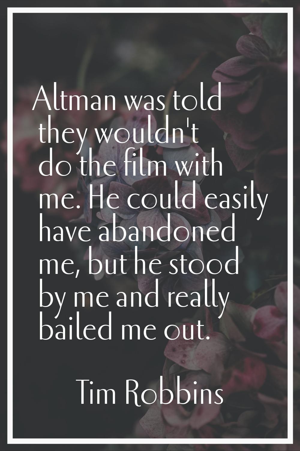 Altman was told they wouldn't do the film with me. He could easily have abandoned me, but he stood 