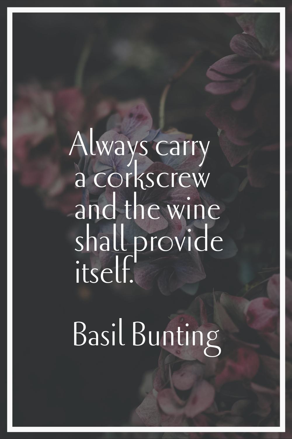 Always carry a corkscrew and the wine shall provide itself.