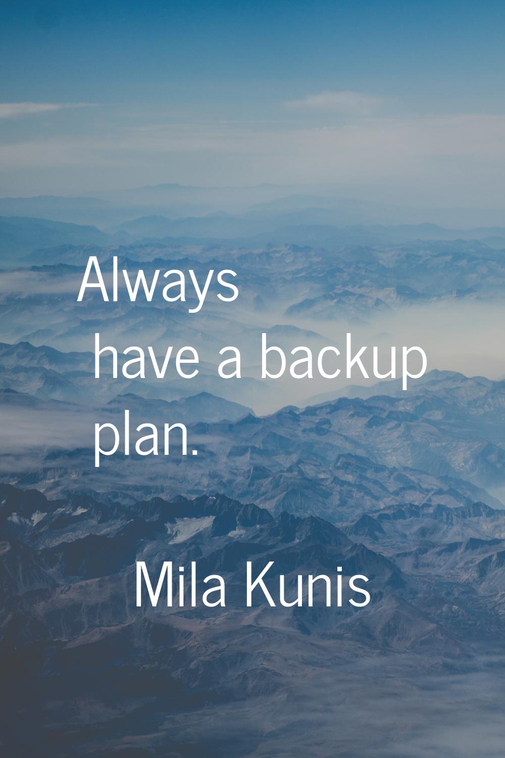 Always have a backup plan.