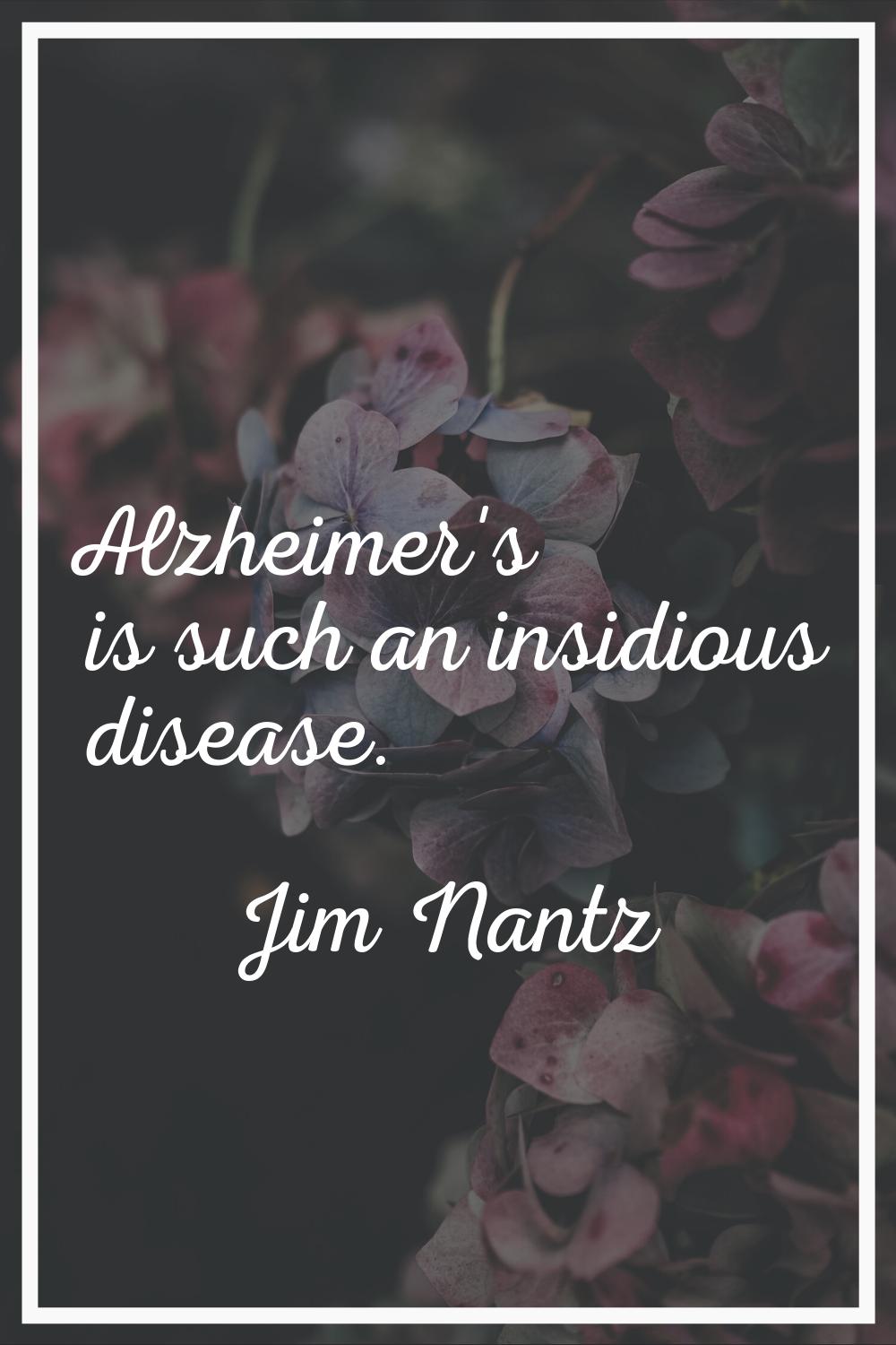 Alzheimer's is such an insidious disease.