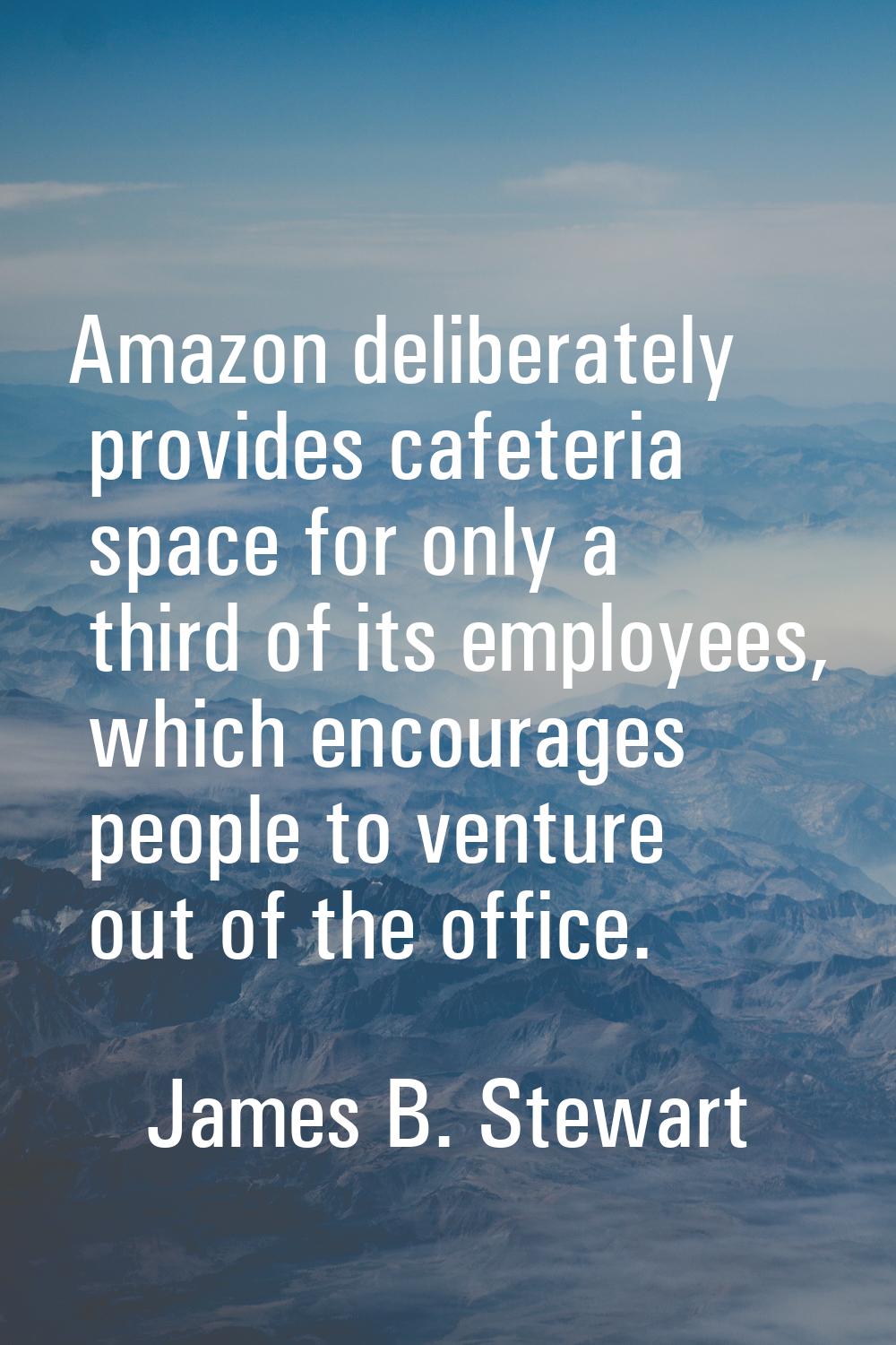 Amazon deliberately provides cafeteria space for only a third of its employees, which encourages pe