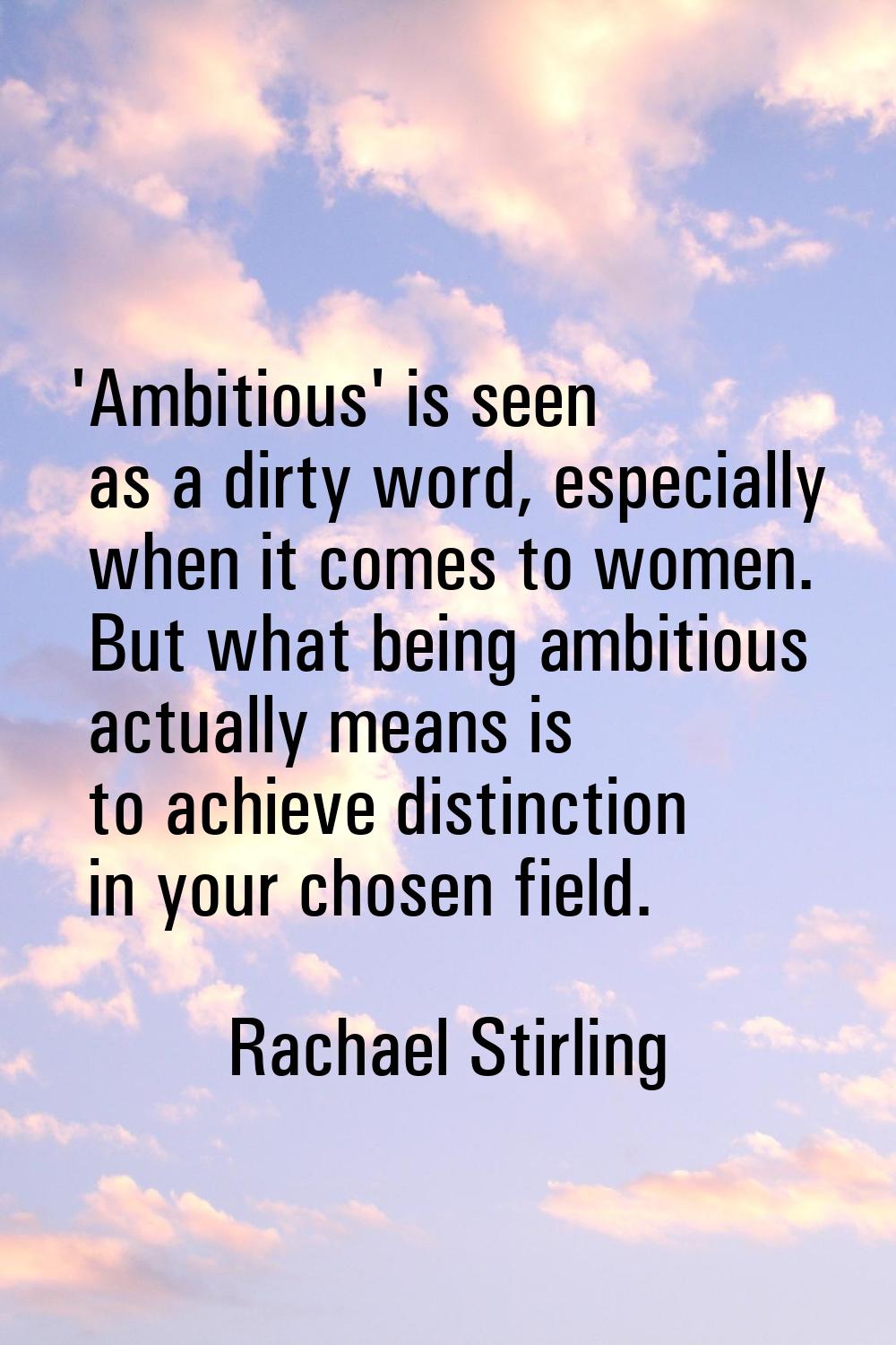'Ambitious' is seen as a dirty word, especially when it comes to women. But what being ambitious ac