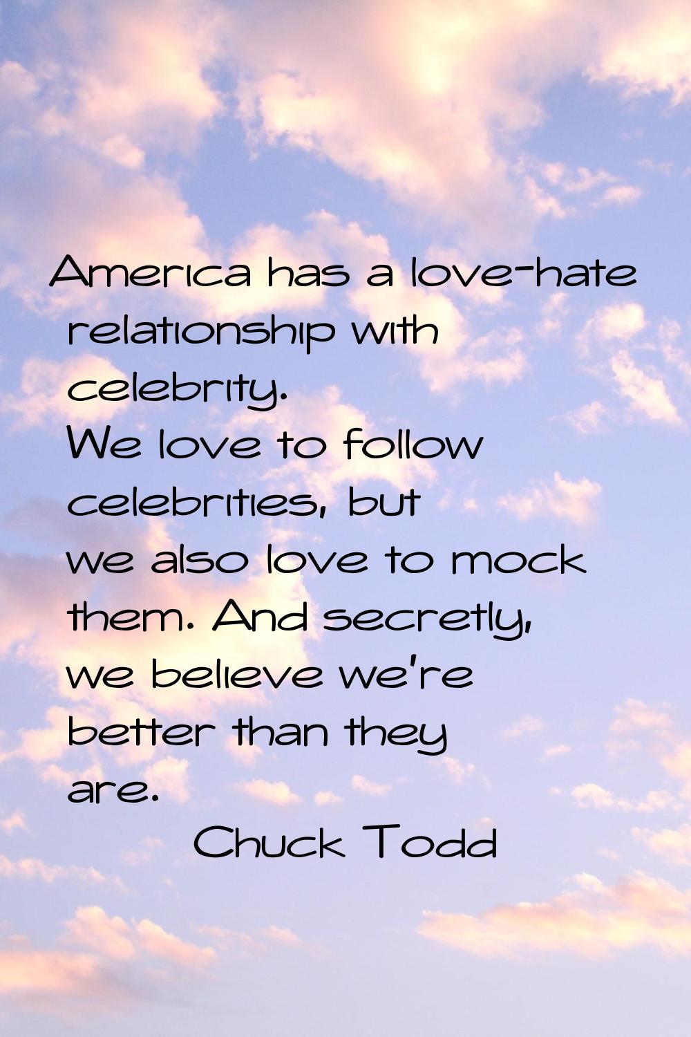 America has a love-hate relationship with celebrity. We love to follow celebrities, but we also lov