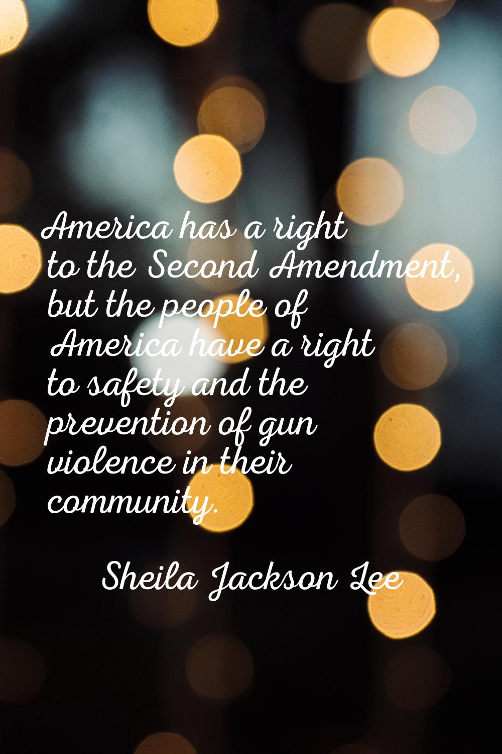 America has a right to the Second Amendment, but the people of America have a right to safety and t