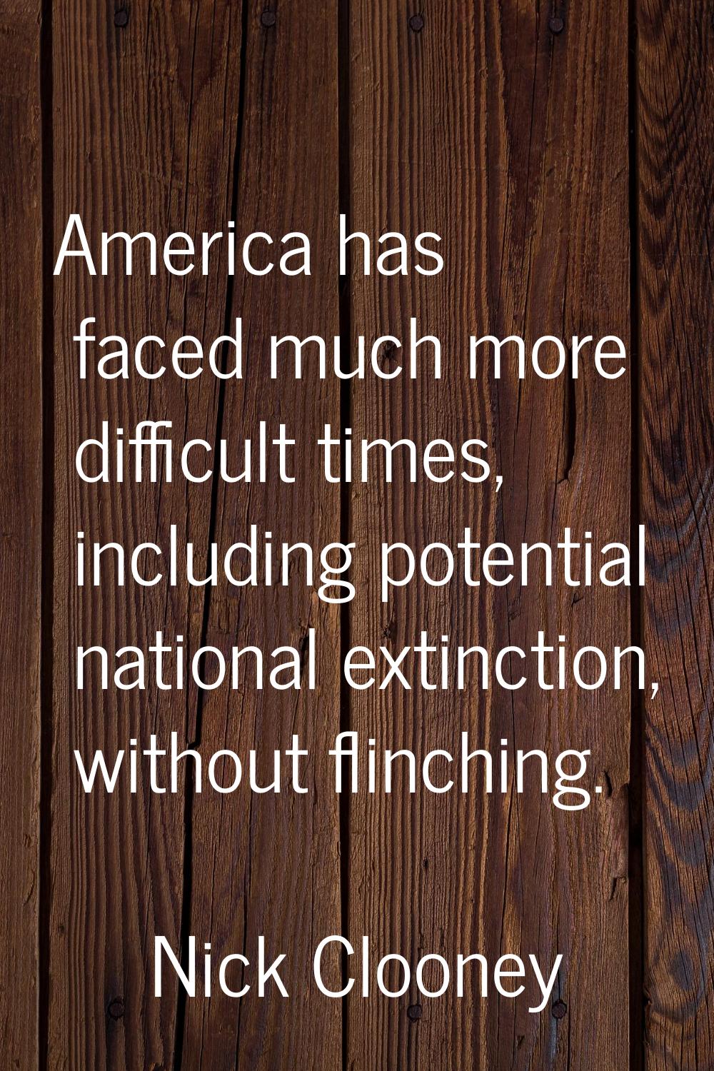 America has faced much more difficult times, including potential national extinction, without flinc