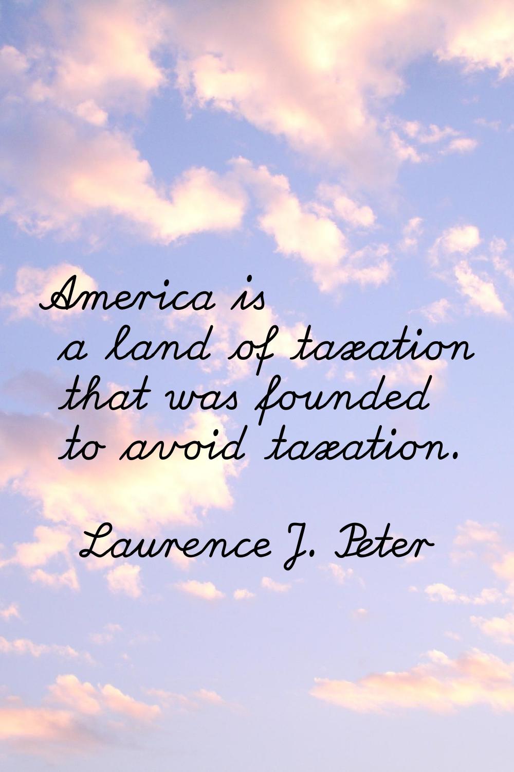 America is a land of taxation that was founded to avoid taxation.