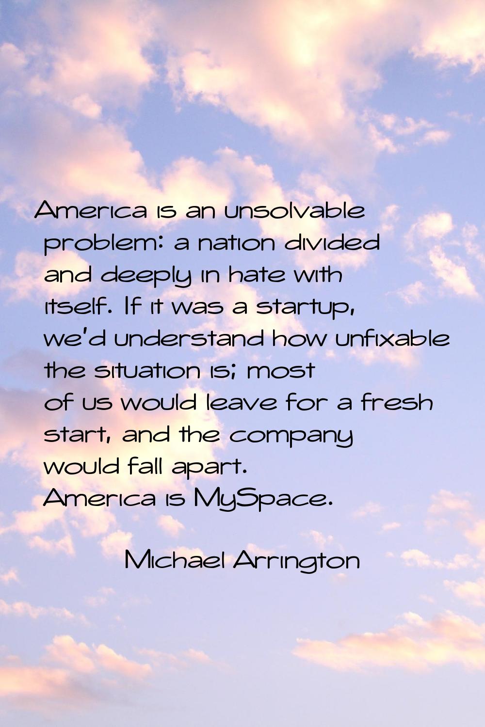 America is an unsolvable problem: a nation divided and deeply in hate with itself. If it was a star