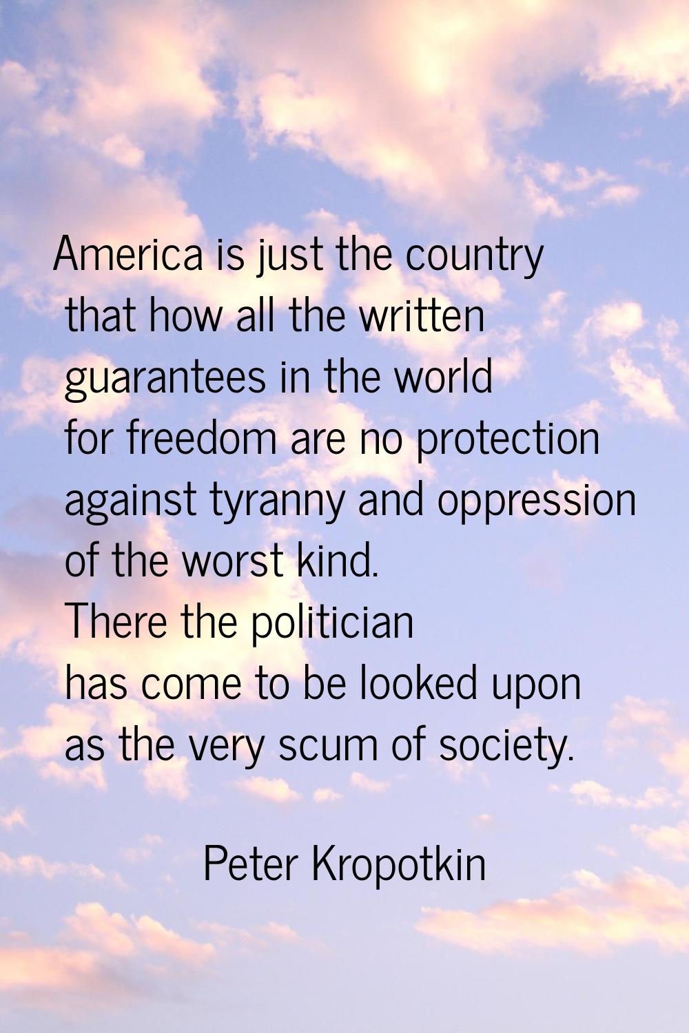 America is just the country that how all the written guarantees in the world for freedom are no pro