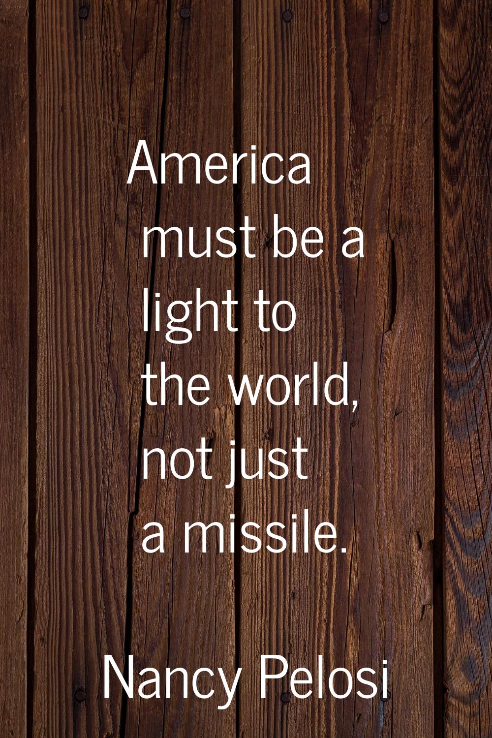America must be a light to the world, not just a missile.