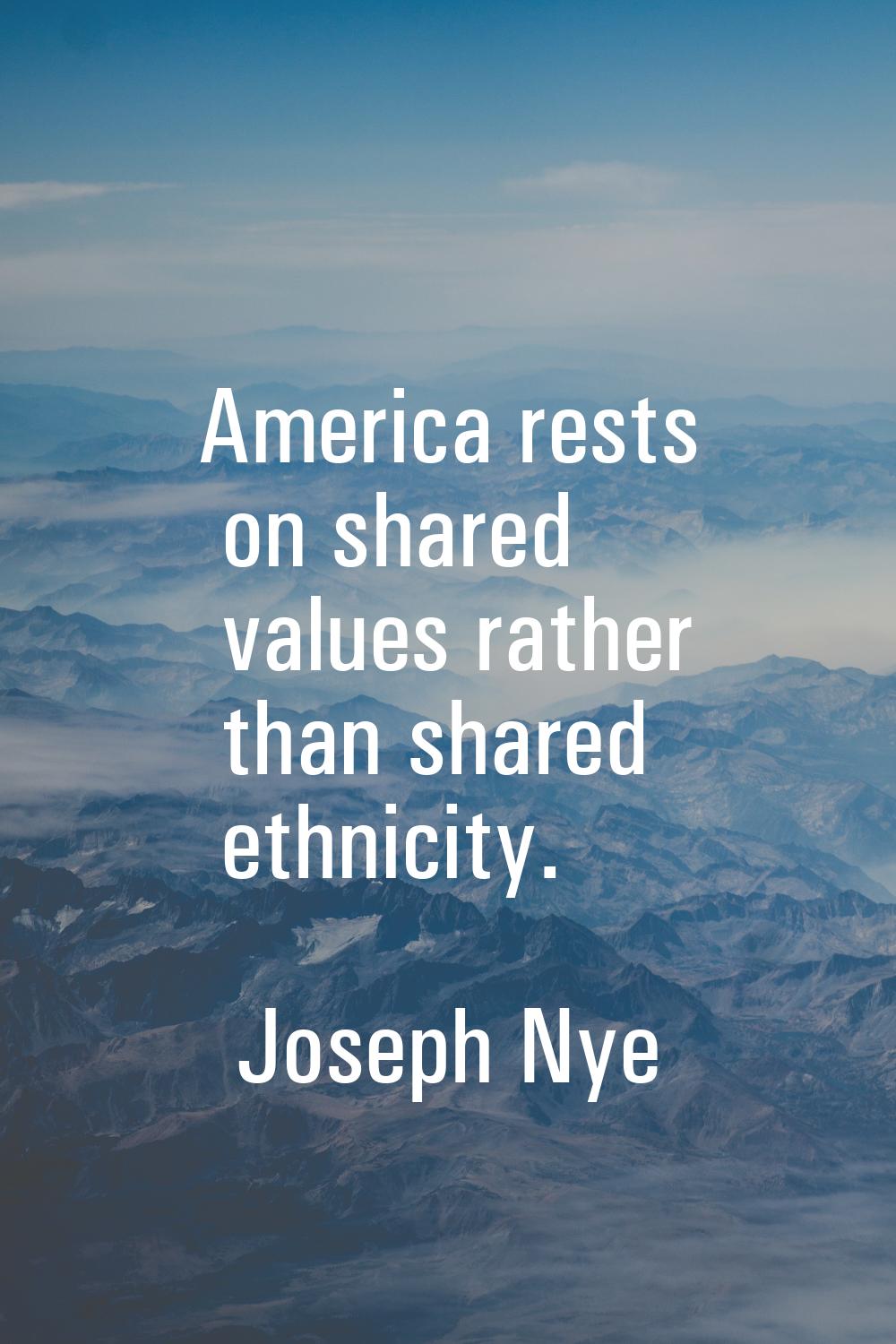 America rests on shared values rather than shared ethnicity.