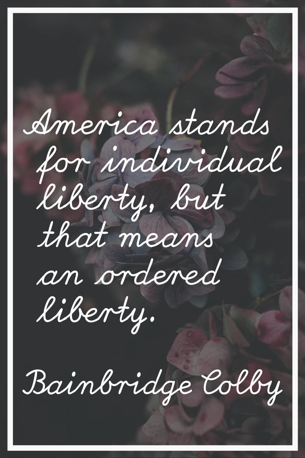 America stands for individual liberty, but that means an ordered liberty.
