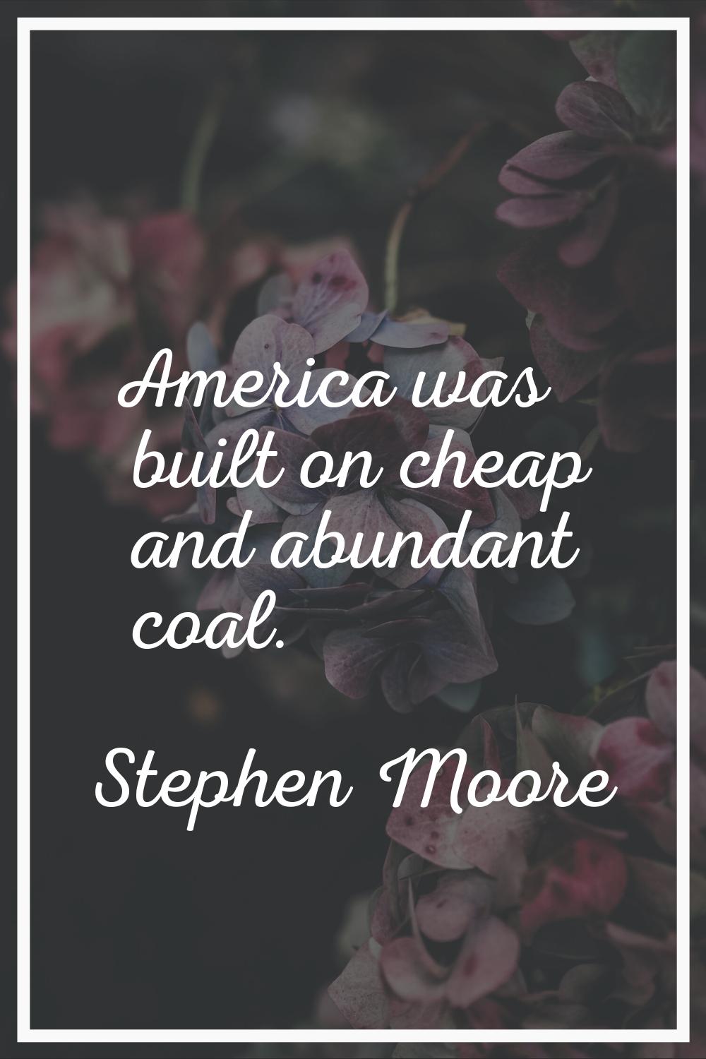America was built on cheap and abundant coal.