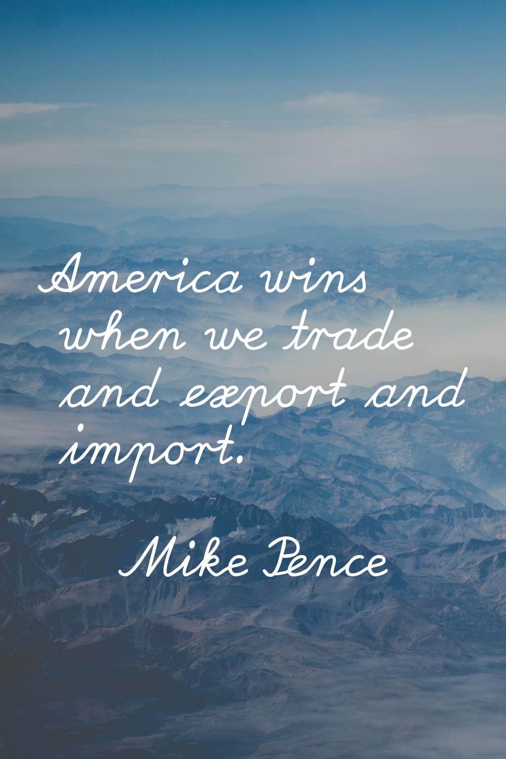 America wins when we trade and export and import.