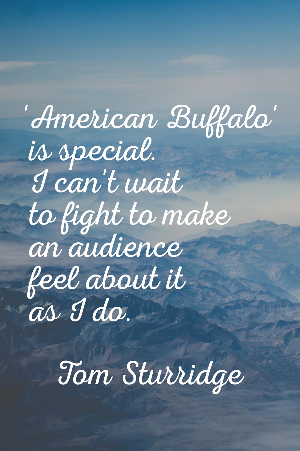 'American Buffalo' is special. I can't wait to fight to make an audience feel about it as I do.