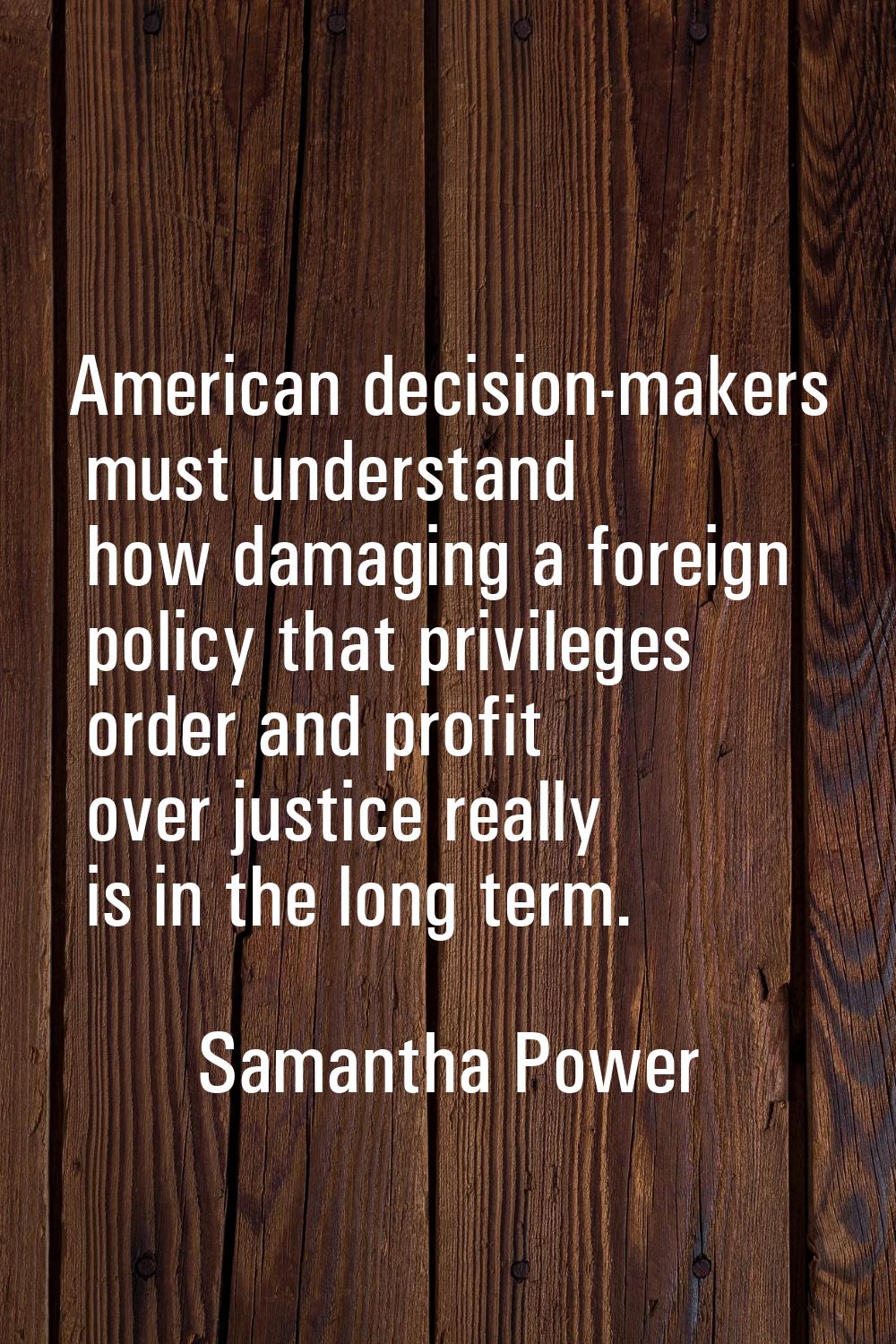 American decision-makers must understand how damaging a foreign policy that privileges order and pr