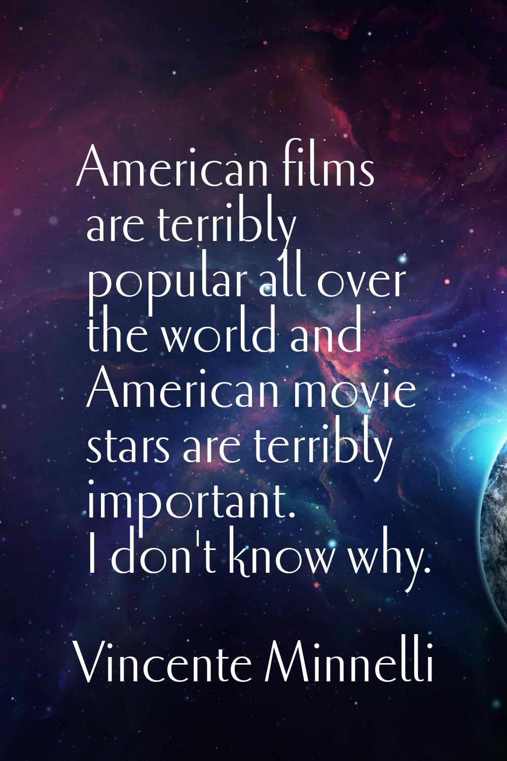 American films are terribly popular all over the world and American movie stars are terribly import
