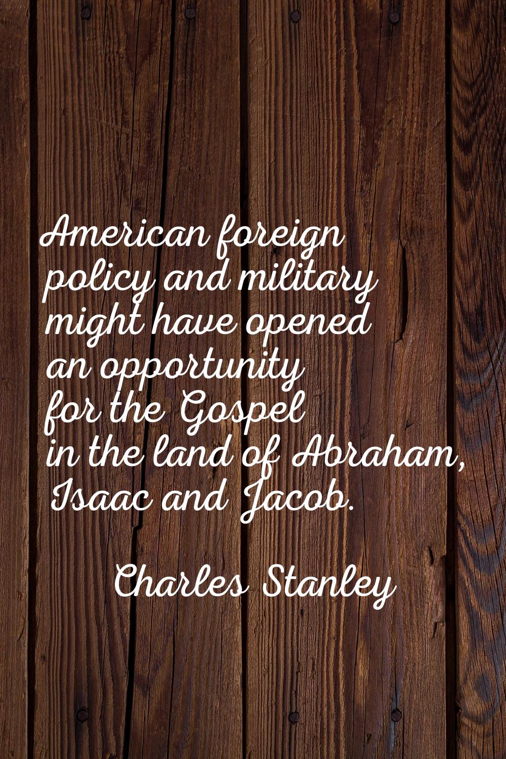 American foreign policy and military might have opened an opportunity for the Gospel in the land of