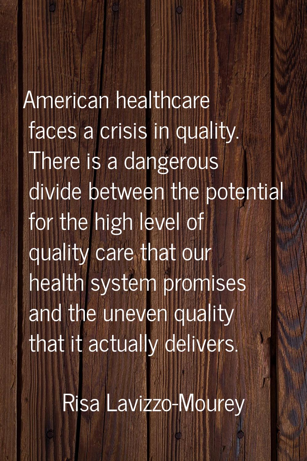 American healthcare faces a crisis in quality. There is a dangerous divide between the potential fo
