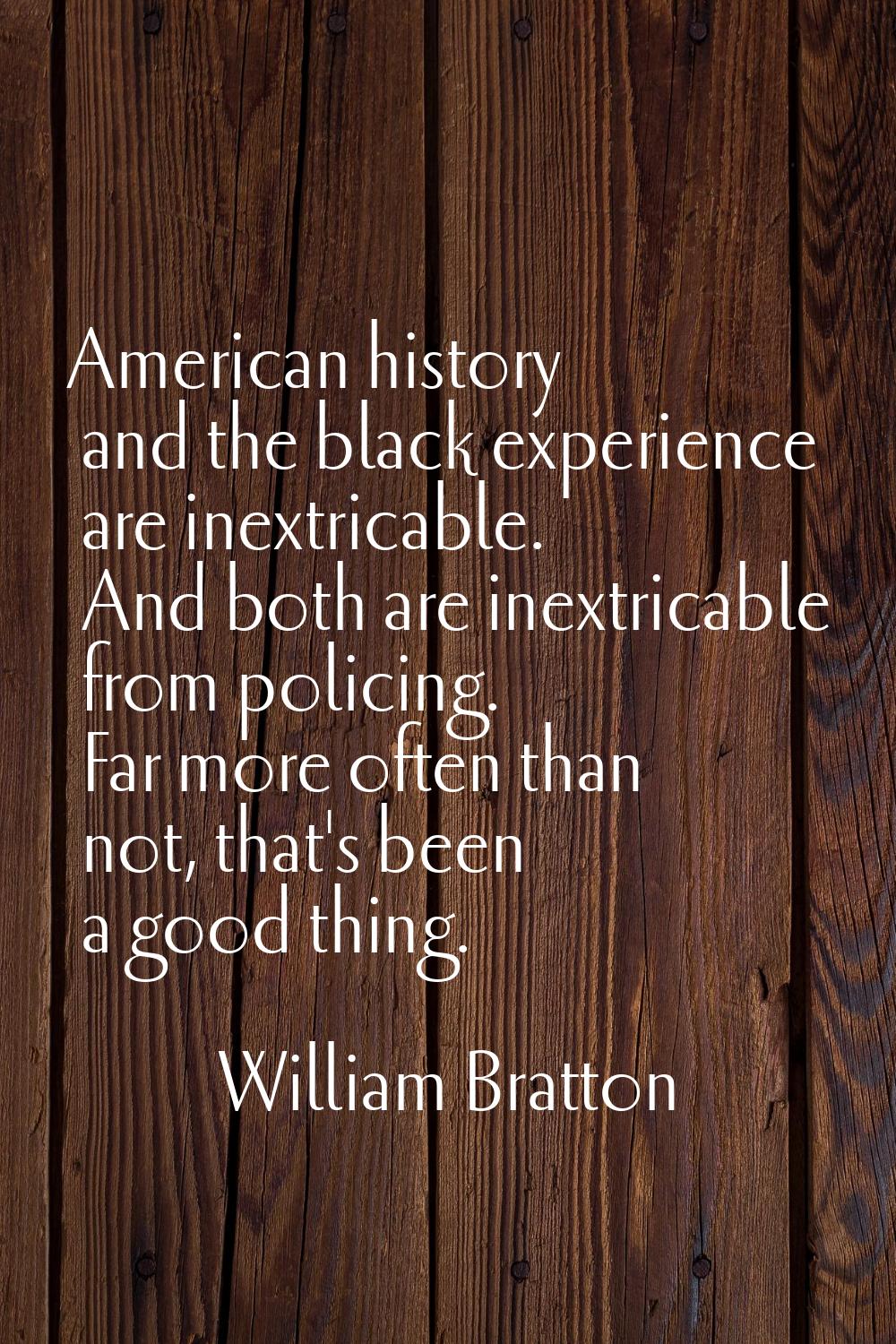 American history and the black experience are inextricable. And both are inextricable from policing