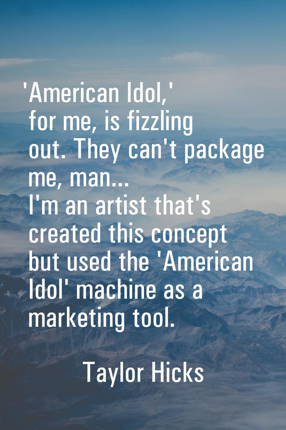 'American Idol,' for me, is fizzling out. They can't package me, man... I'm an artist that's create