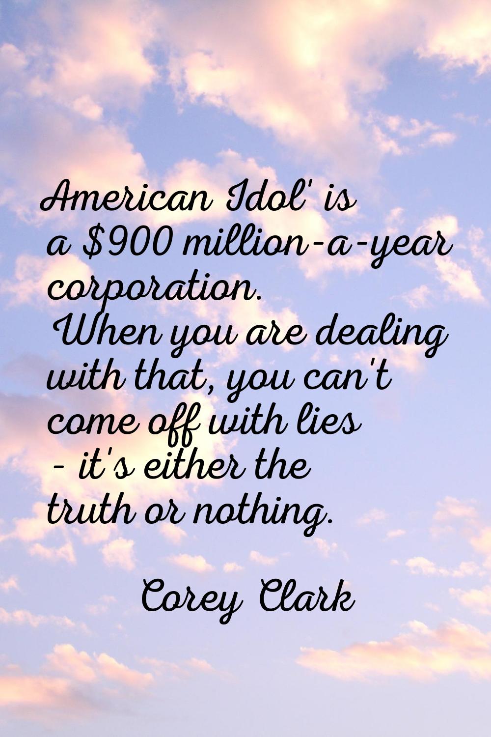 American Idol' is a $900 million-a-year corporation. When you are dealing with that, you can't come