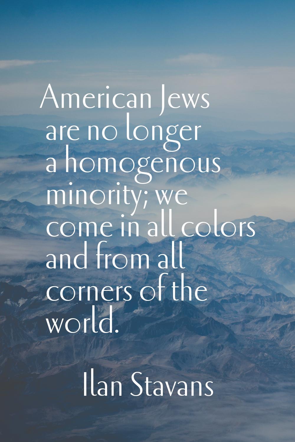 American Jews are no longer a homogenous minority; we come in all colors and from all corners of th