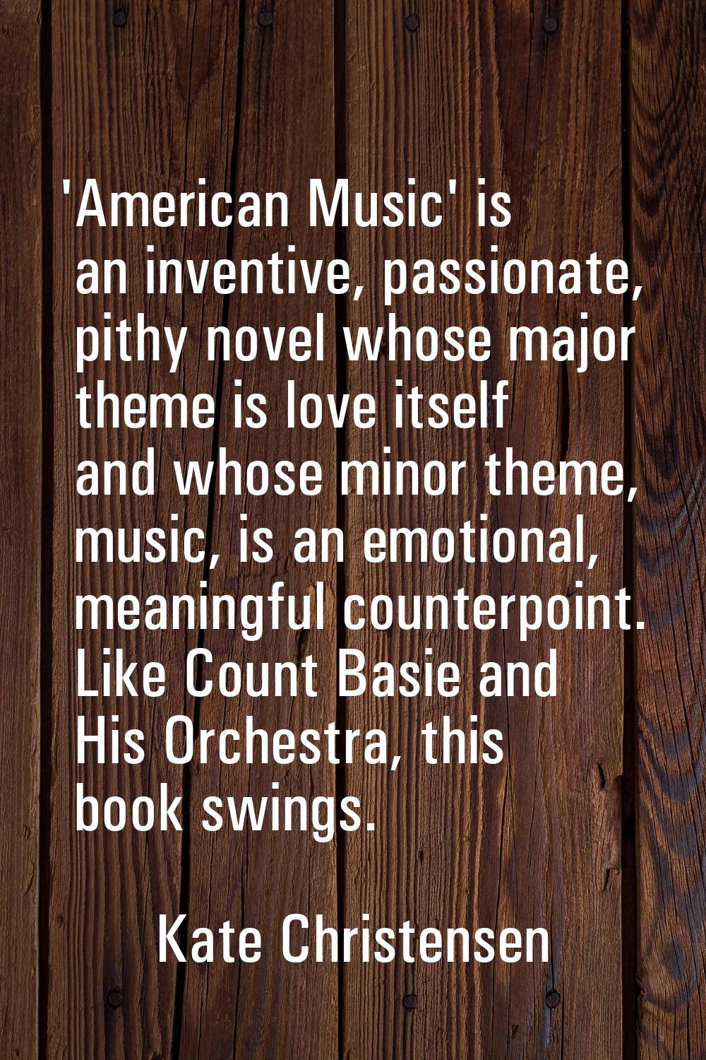 'American Music' is an inventive, passionate, pithy novel whose major theme is love itself and whos