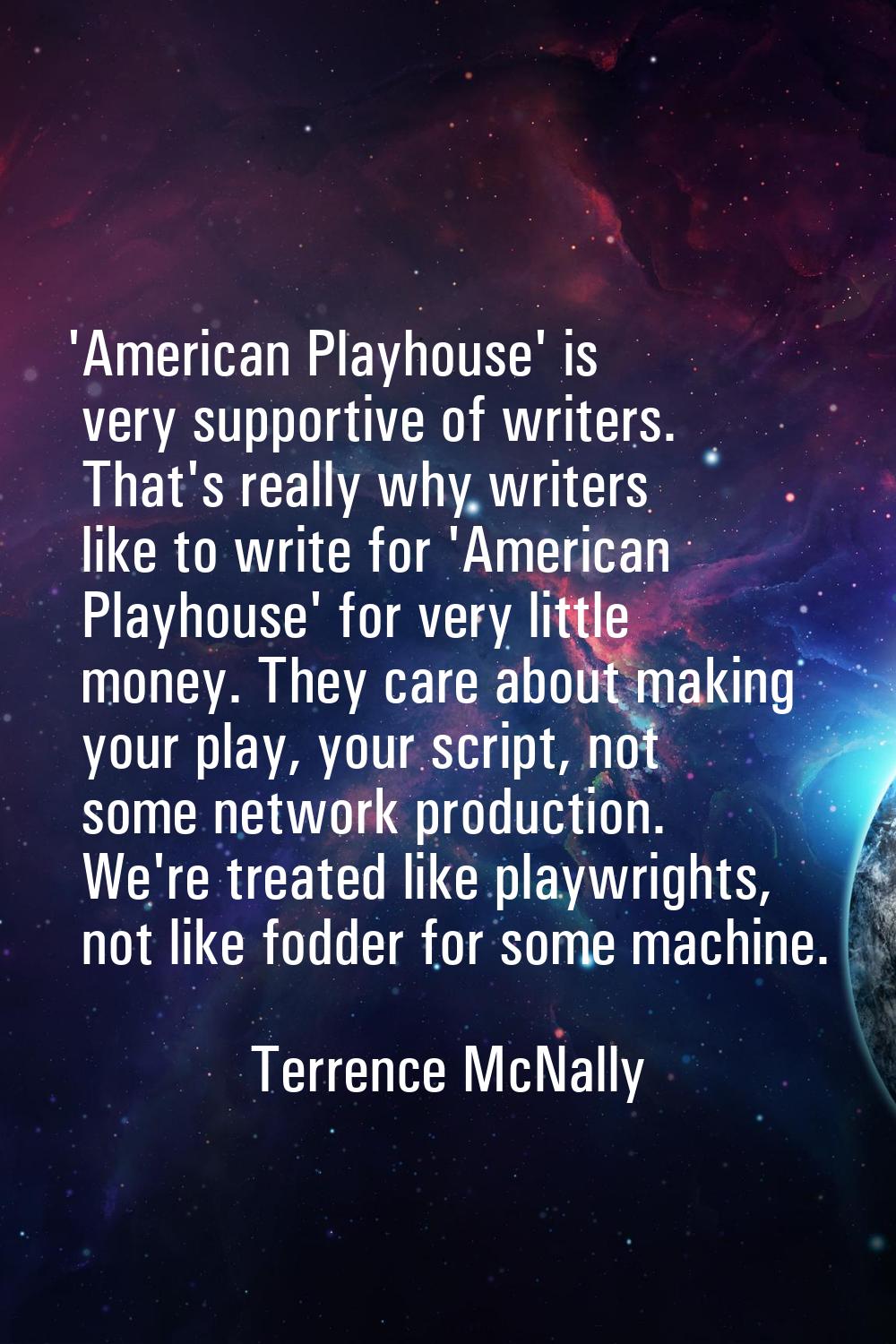 'American Playhouse' is very supportive of writers. That's really why writers like to write for 'Am