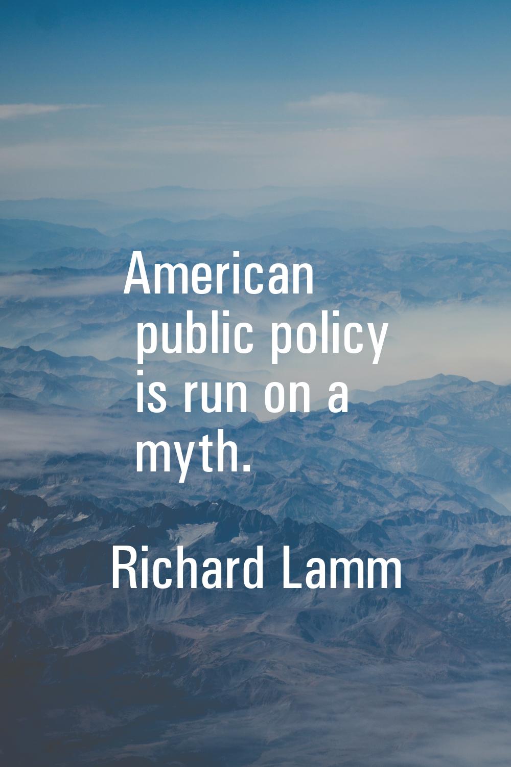 American public policy is run on a myth.