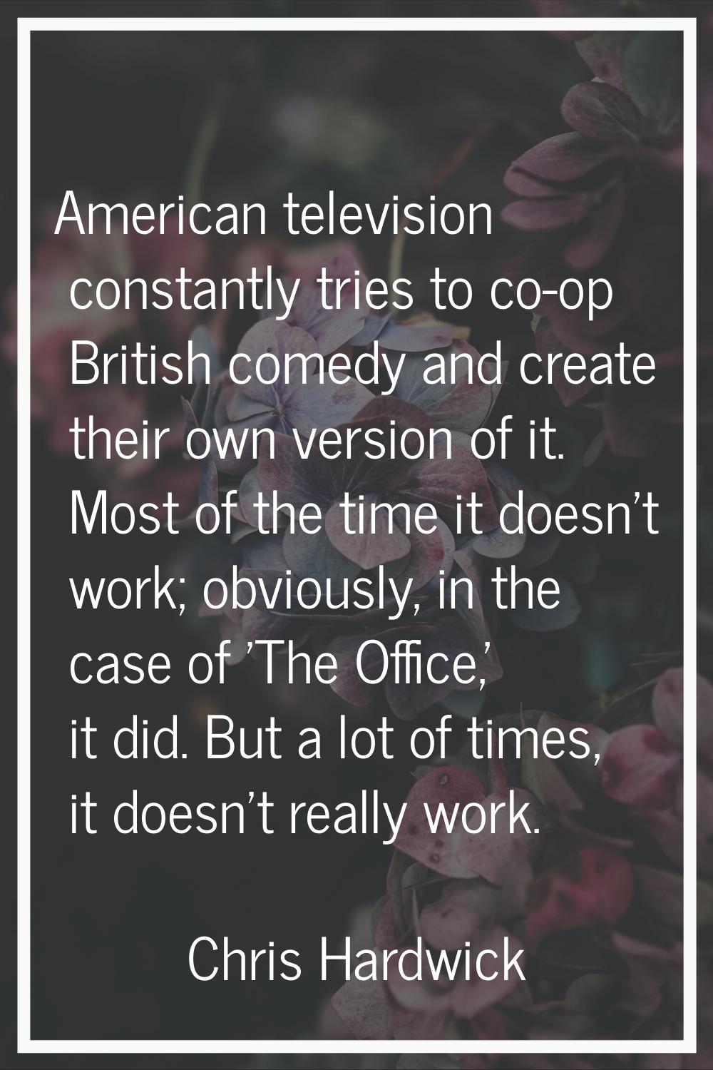 American television constantly tries to co-op British comedy and create their own version of it. Mo